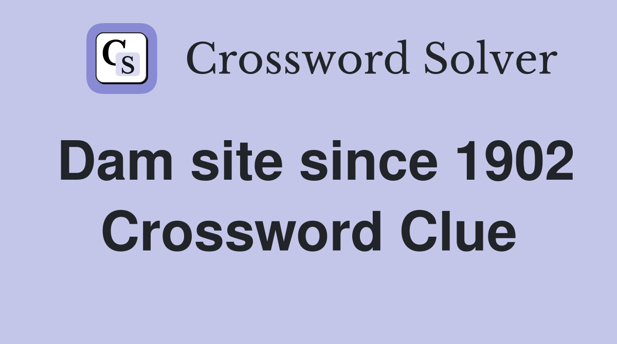Dam site since 1902 Crossword Clue