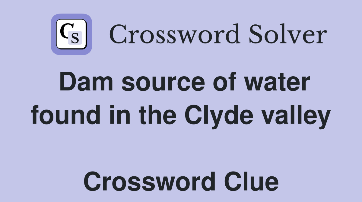 Dam source of water found in the Clyde valley  Crossword Clue