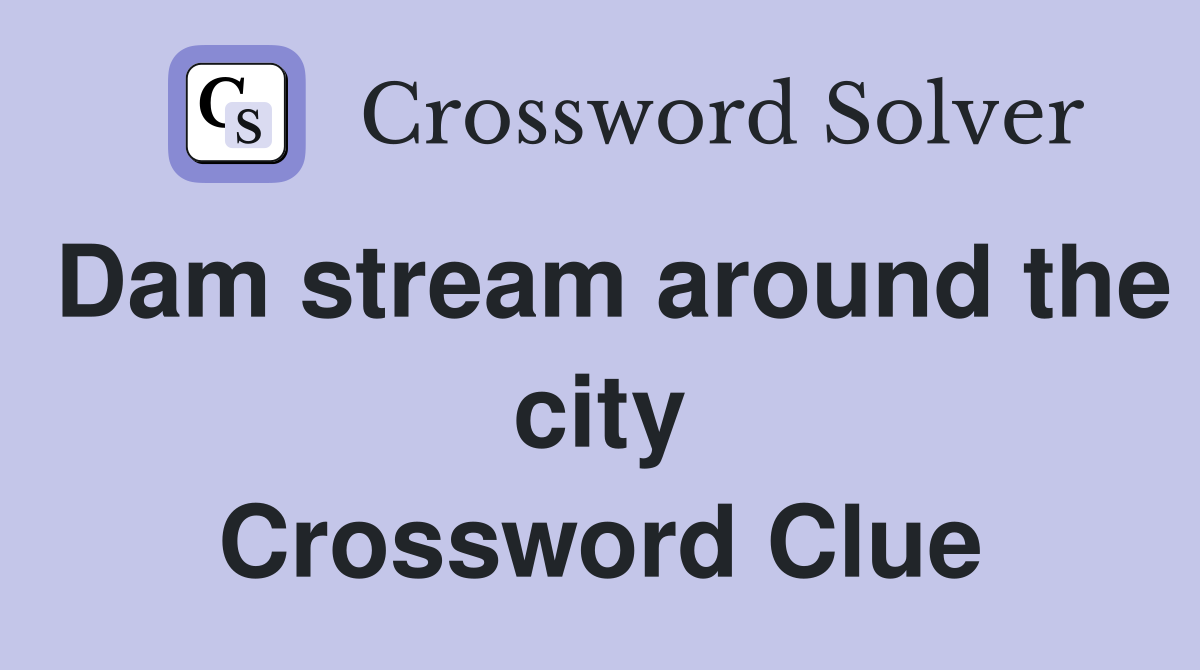 Dam stream around the city Crossword Clue
