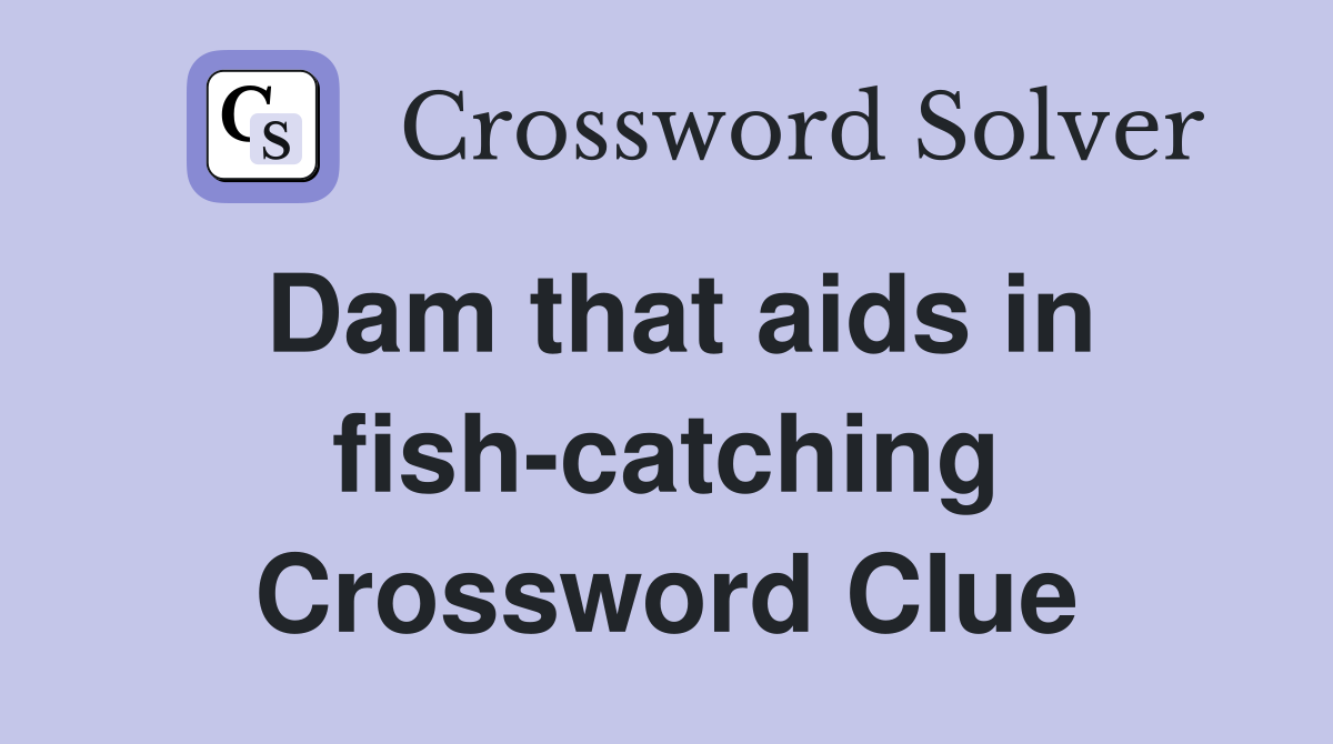 Dam that aids in fish-catching Crossword Clue