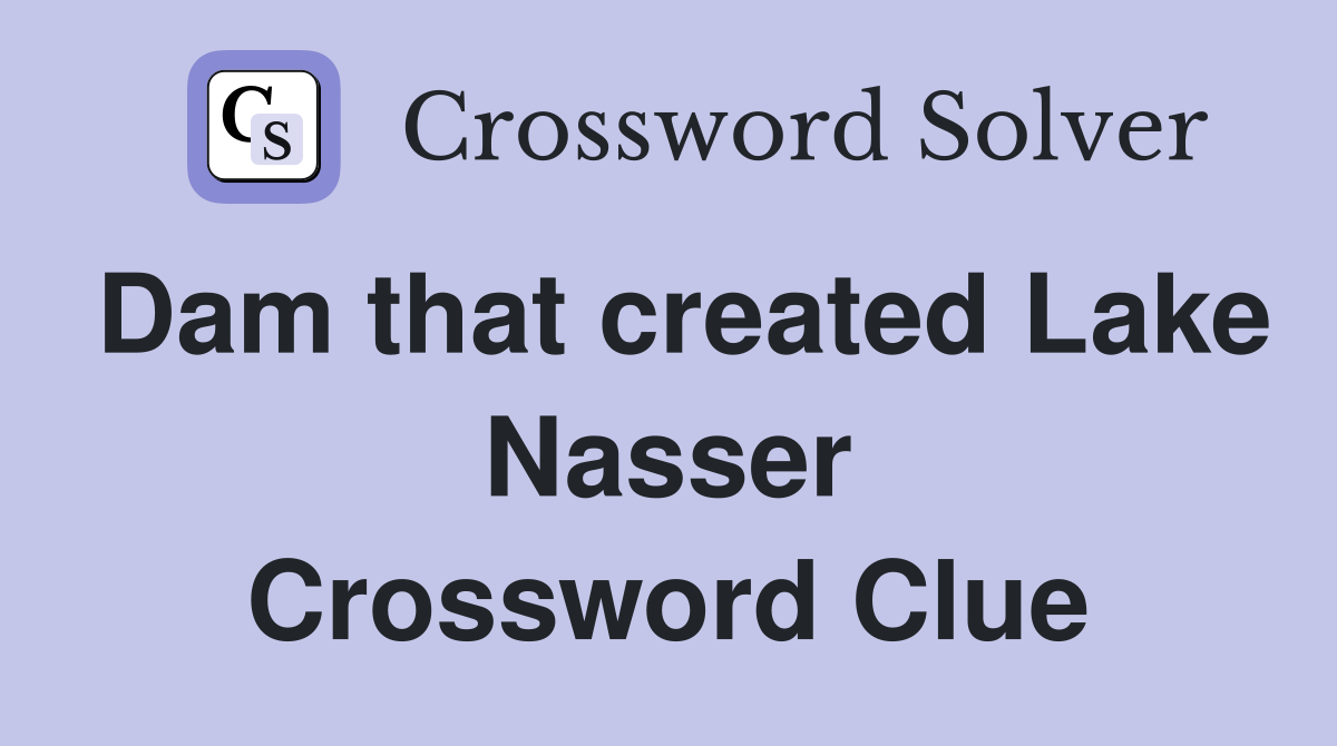 Dam that created Lake Nasser Crossword Clue