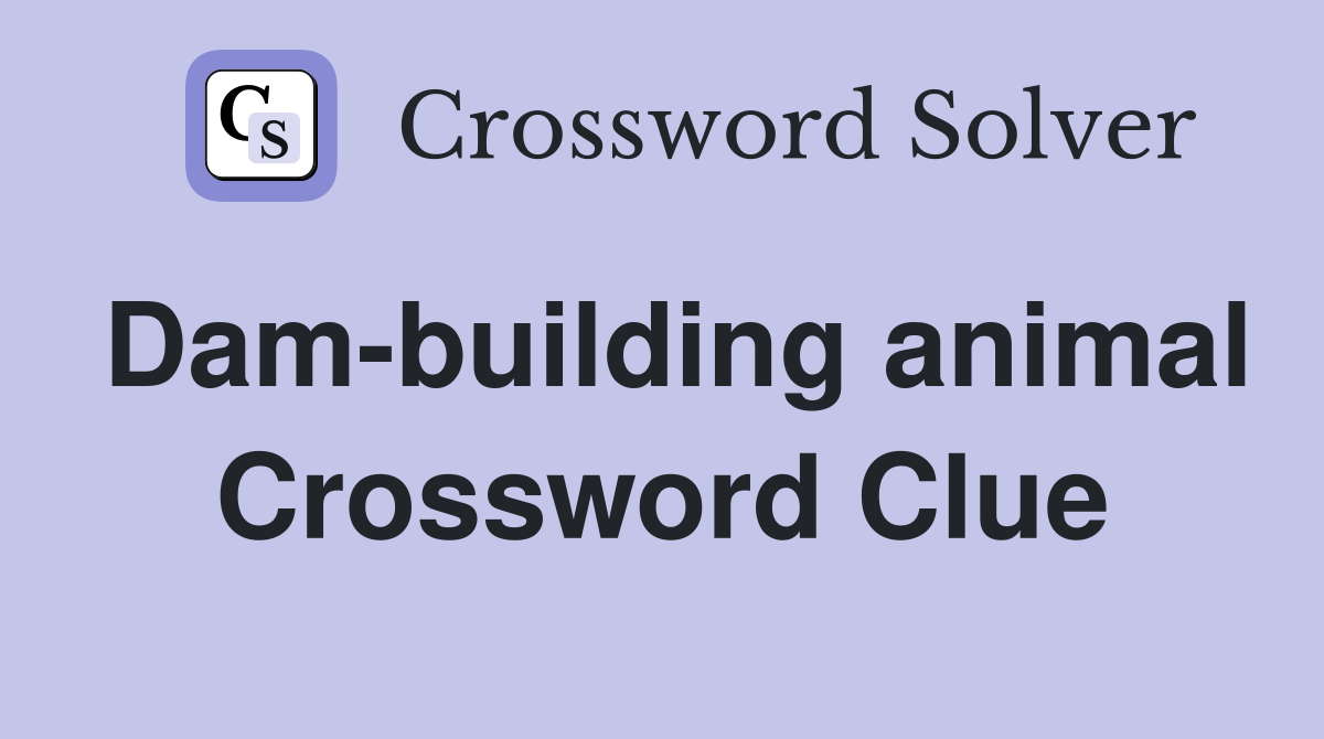 Dam-building animal Crossword Clue