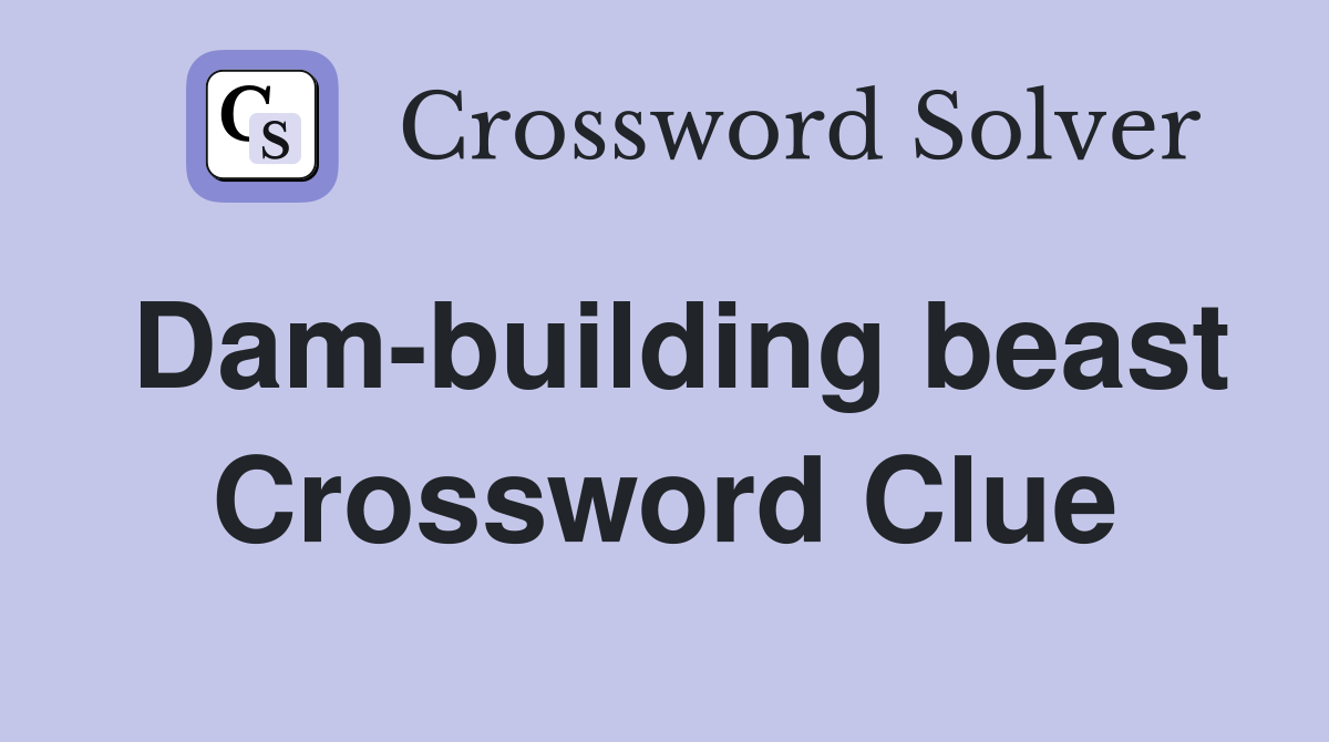 Dam-building beast Crossword Clue