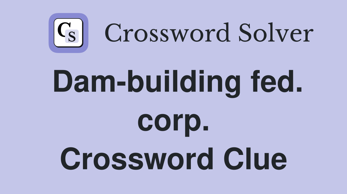 Dam-building fed. corp. Crossword Clue