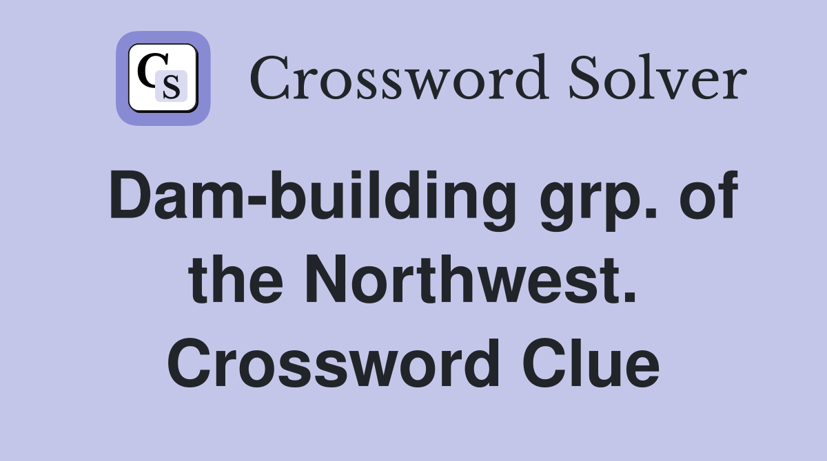 Dam-building grp. of the Northwest. Crossword Clue