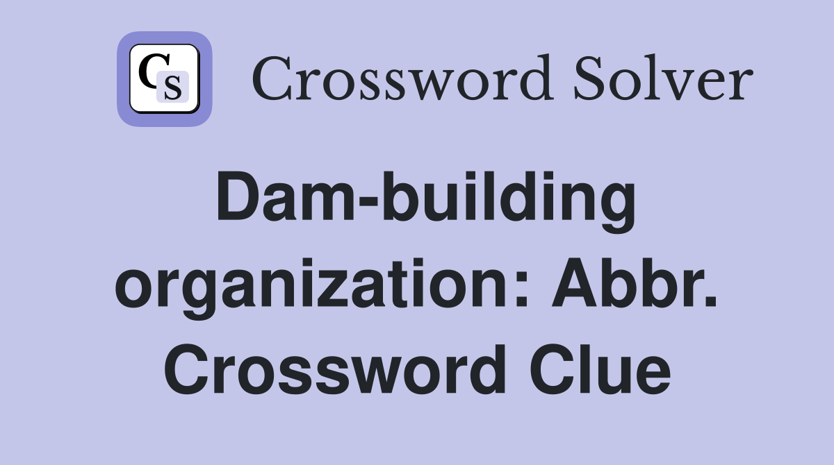 Dam-building organization: Abbr. Crossword Clue
