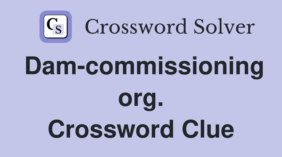 Dam-commissioning org. Crossword Clue