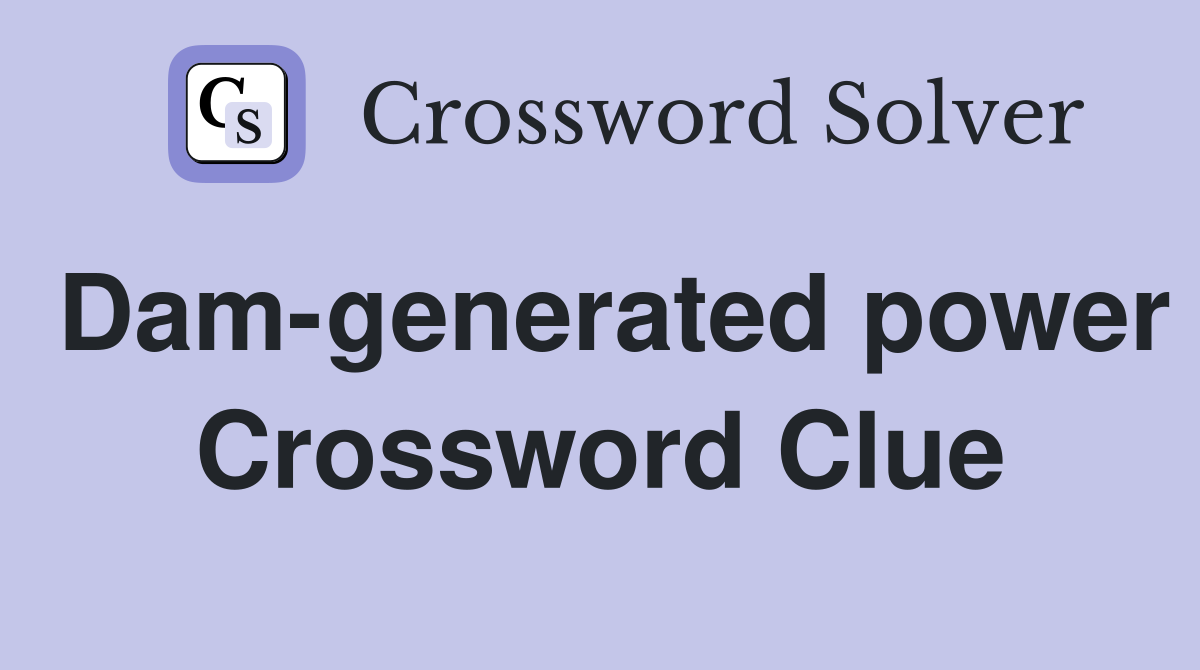 Dam-generated power Crossword Clue