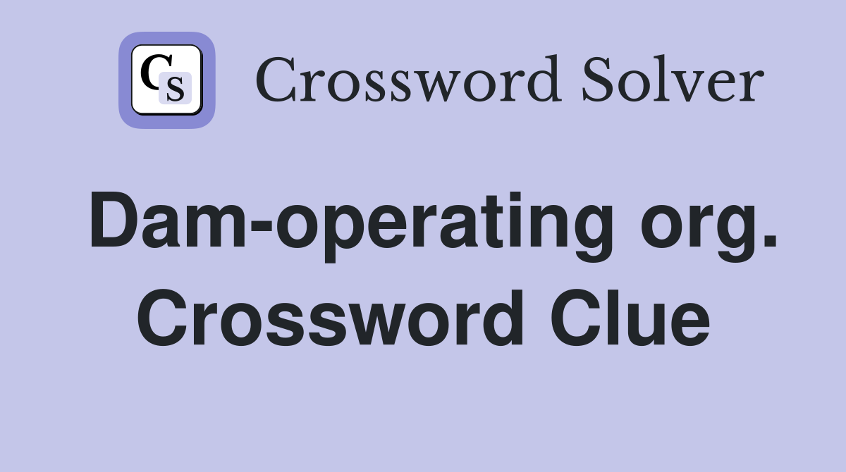 Dam-operating org. Crossword Clue