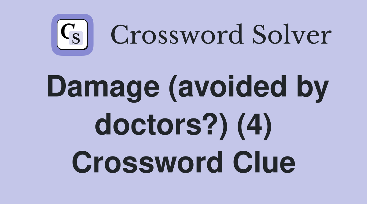 Damage (avoided by doctors?) (4) Crossword Clue