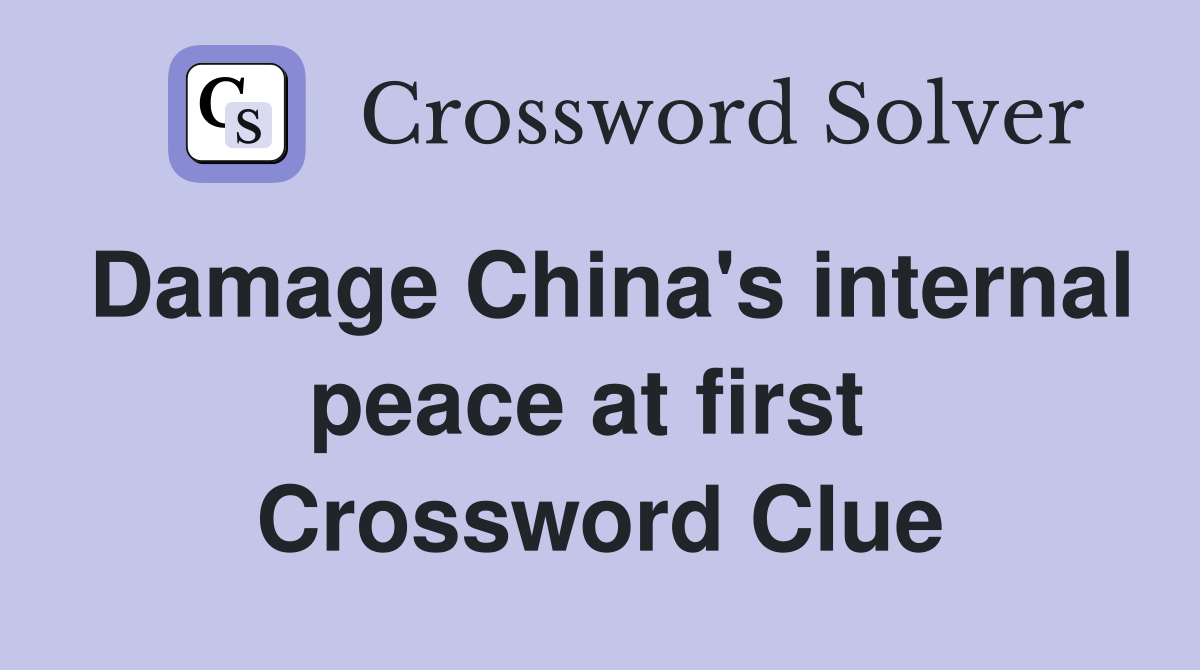 Damage China's internal peace at first  Crossword Clue