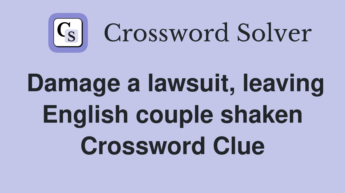 Damage a lawsuit, leaving English couple shaken Crossword Clue