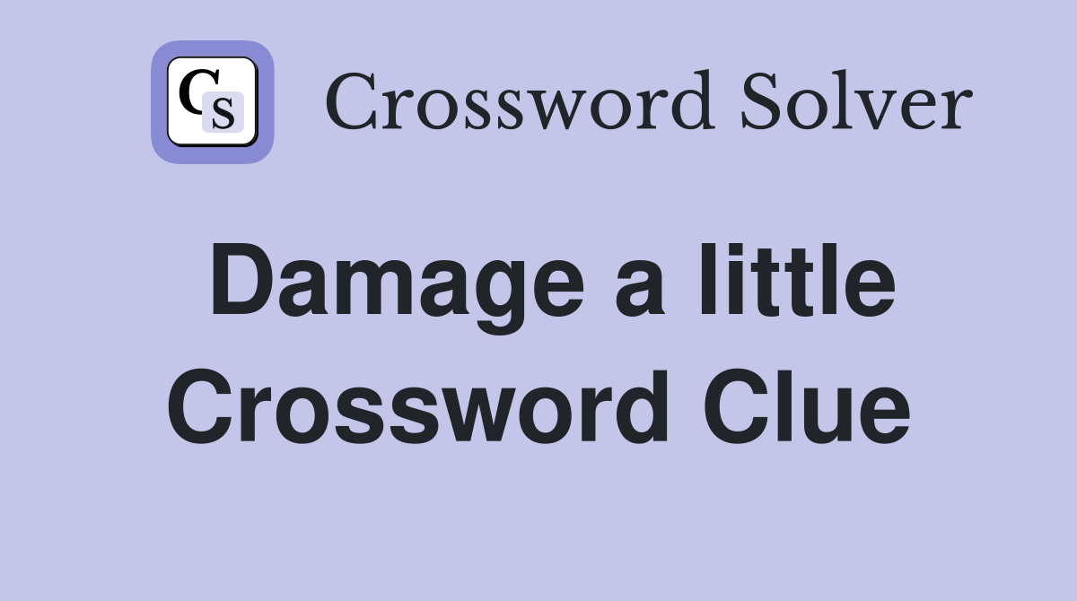Damage a little Crossword Clue