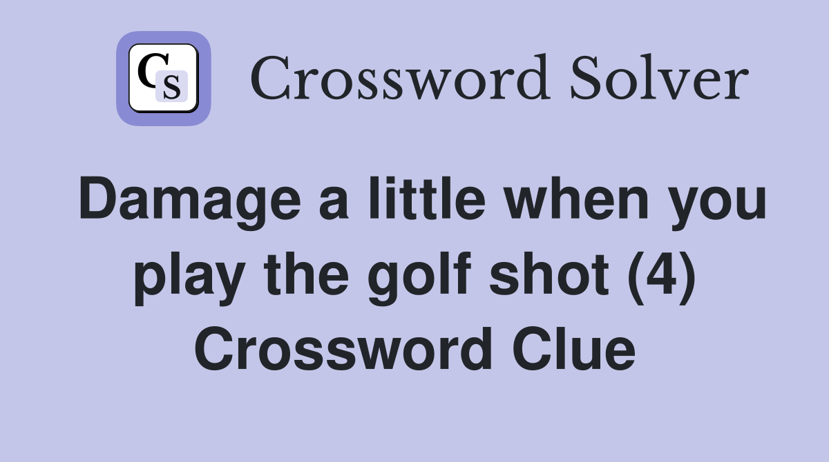 Damage a little when you play the golf shot (4) Crossword Clue