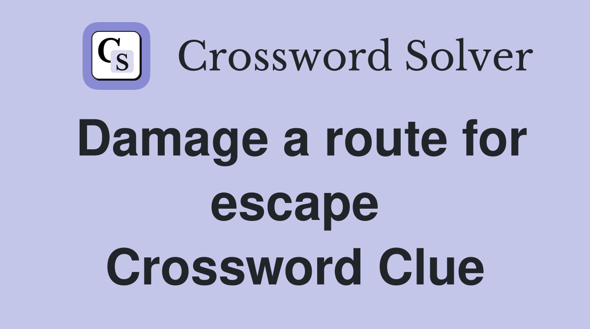 Damage a route for escape Crossword Clue