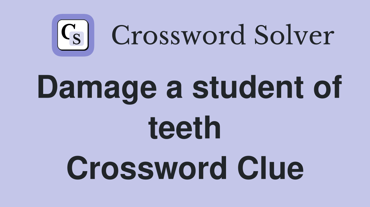 Damage a student of teeth Crossword Clue