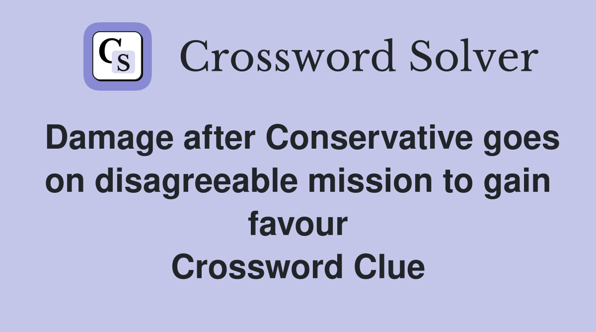 Damage after Conservative goes on disagreeable mission to gain favour Crossword Clue