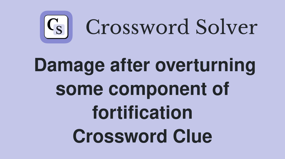 Damage after overturning some component of fortification Crossword Clue
