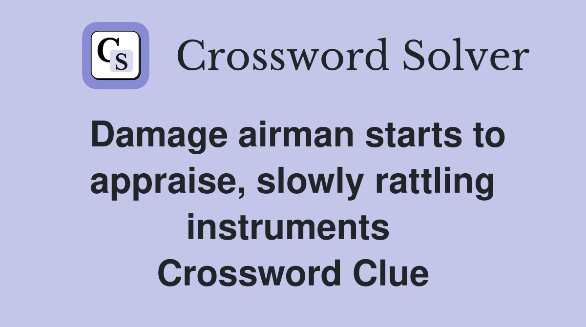 Damage airman starts to appraise, slowly rattling instruments  Crossword Clue