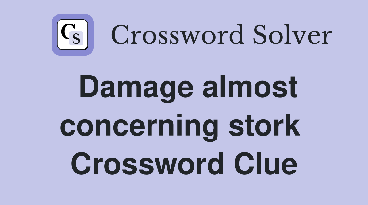 Damage almost concerning stork  Crossword Clue