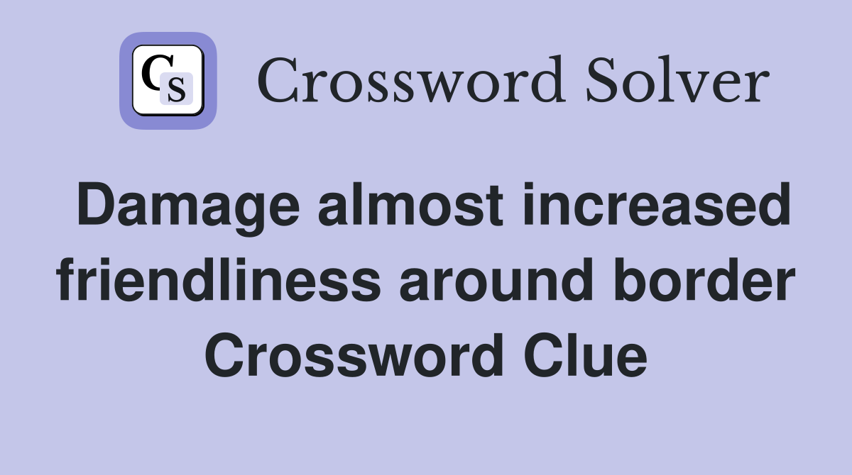 Damage almost increased friendliness around border Crossword Clue