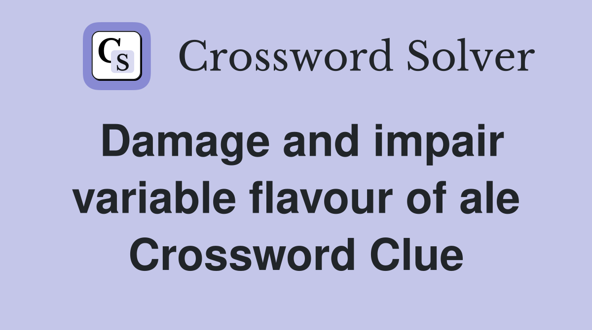 Damage and impair variable flavour of ale Crossword Clue