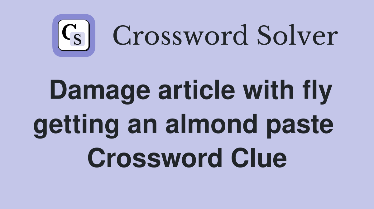 Damage article with fly getting an almond paste  Crossword Clue