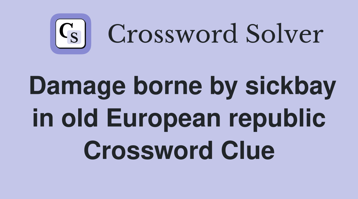 Damage borne by sickbay in old European republic Crossword Clue