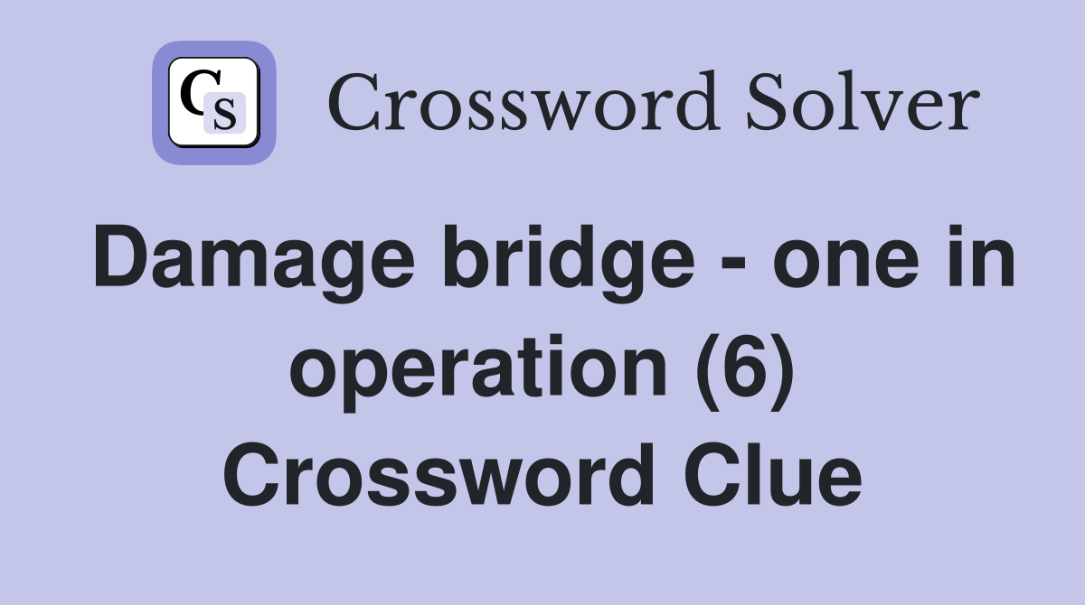Damage bridge - one in operation (6) Crossword Clue
