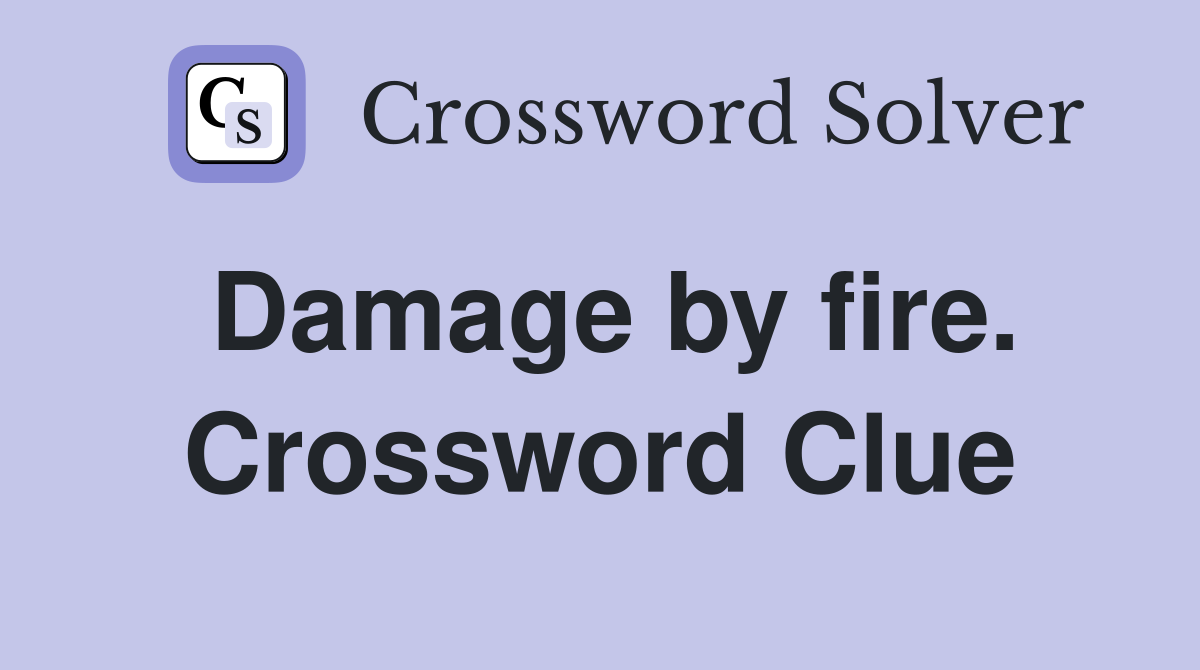 Damage by fire. Crossword Clue
