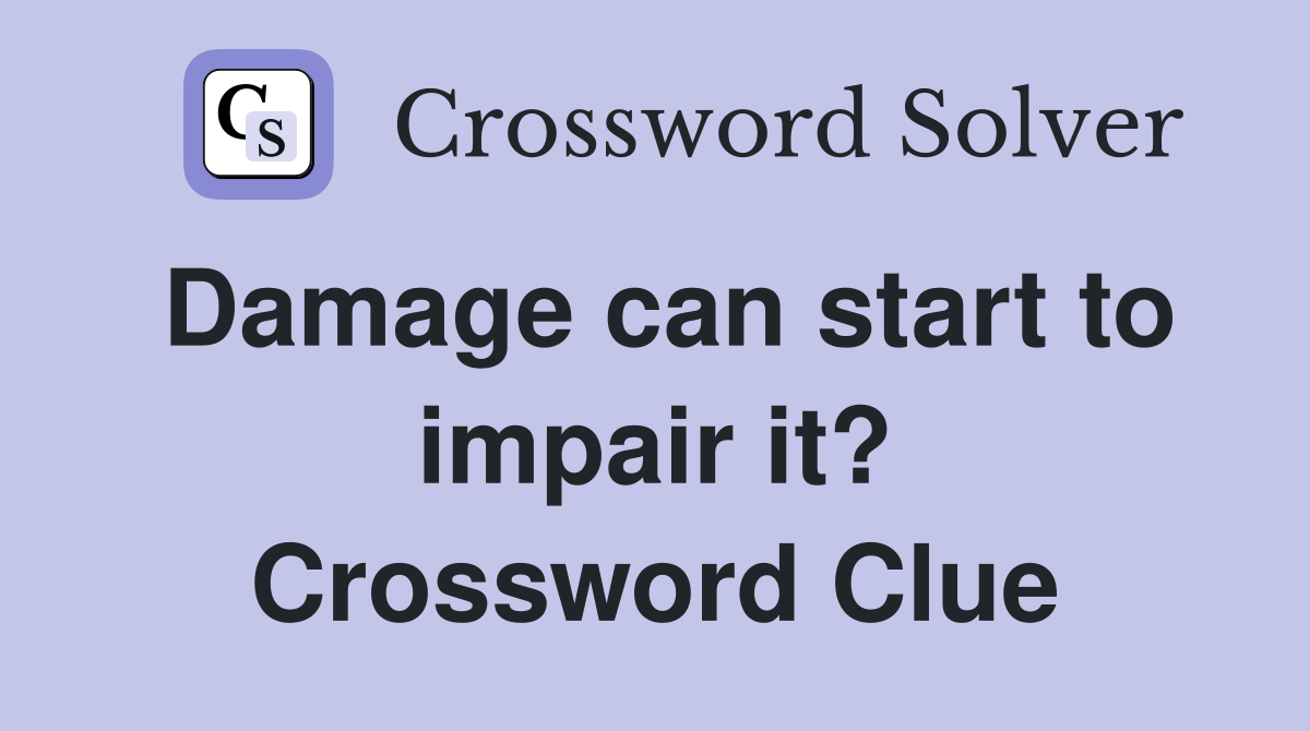 Damage can start to impair it? Crossword Clue