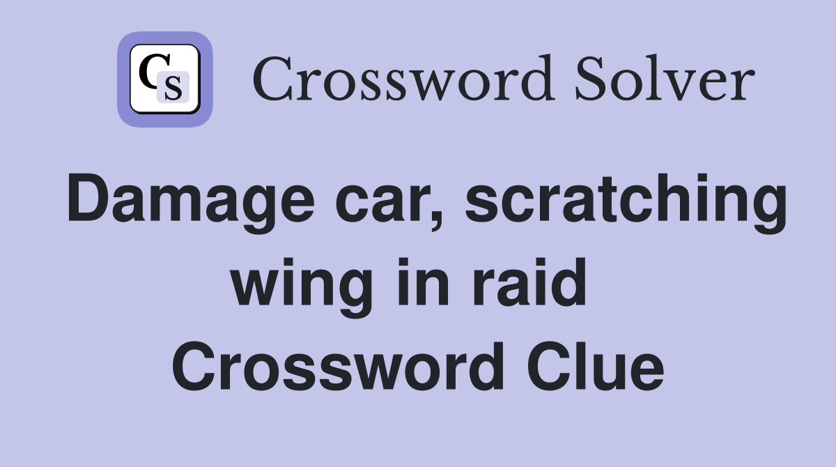 Damage car, scratching wing in raid  Crossword Clue