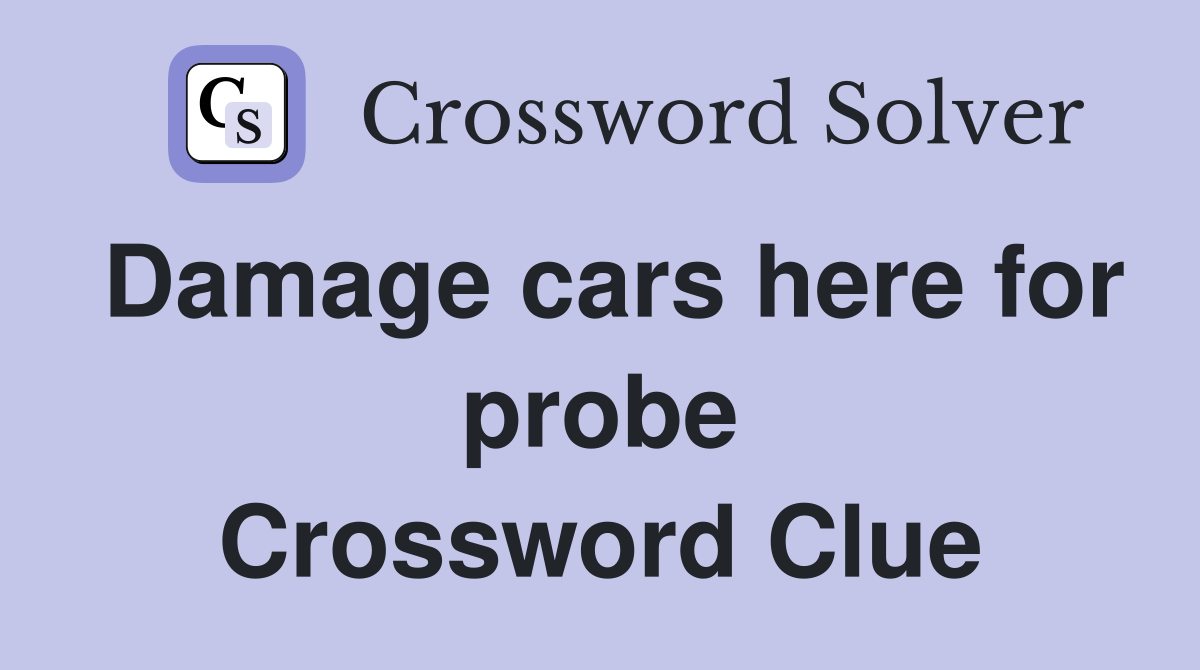 Damage cars here for probe Crossword Clue