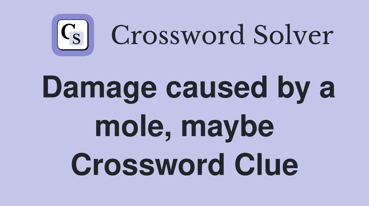 Damage caused by a mole, maybe Crossword Clue