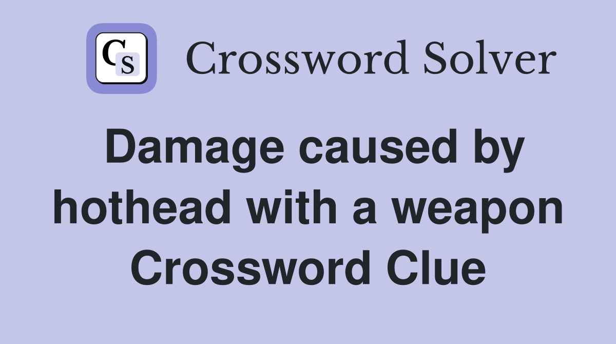 Damage caused by hothead with a weapon Crossword Clue