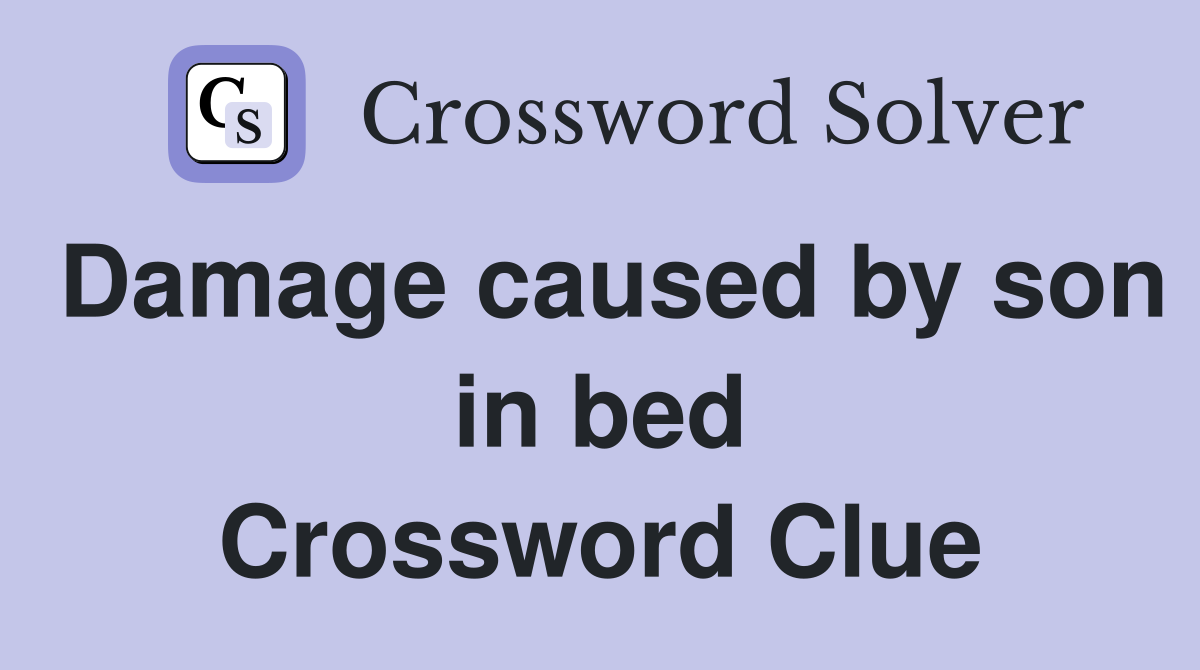 Damage caused by son in bed Crossword Clue
