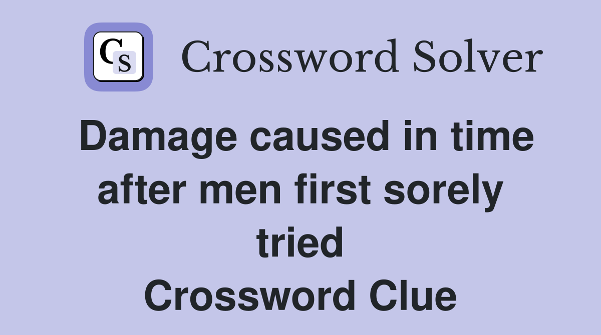 Damage caused in time after men first sorely tried Crossword Clue