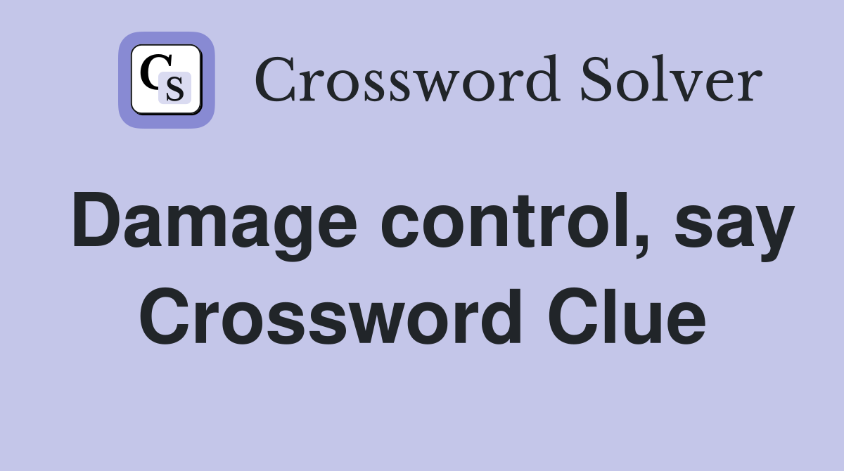 Damage control, say Crossword Clue