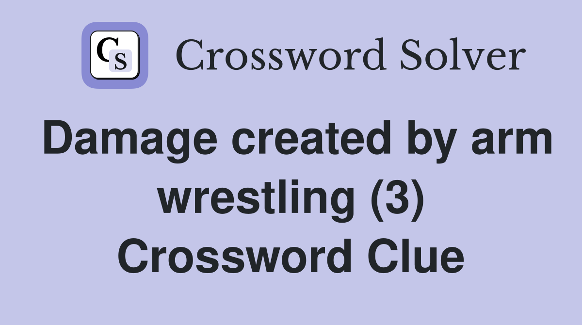 Damage created by arm wrestling (3) Crossword Clue