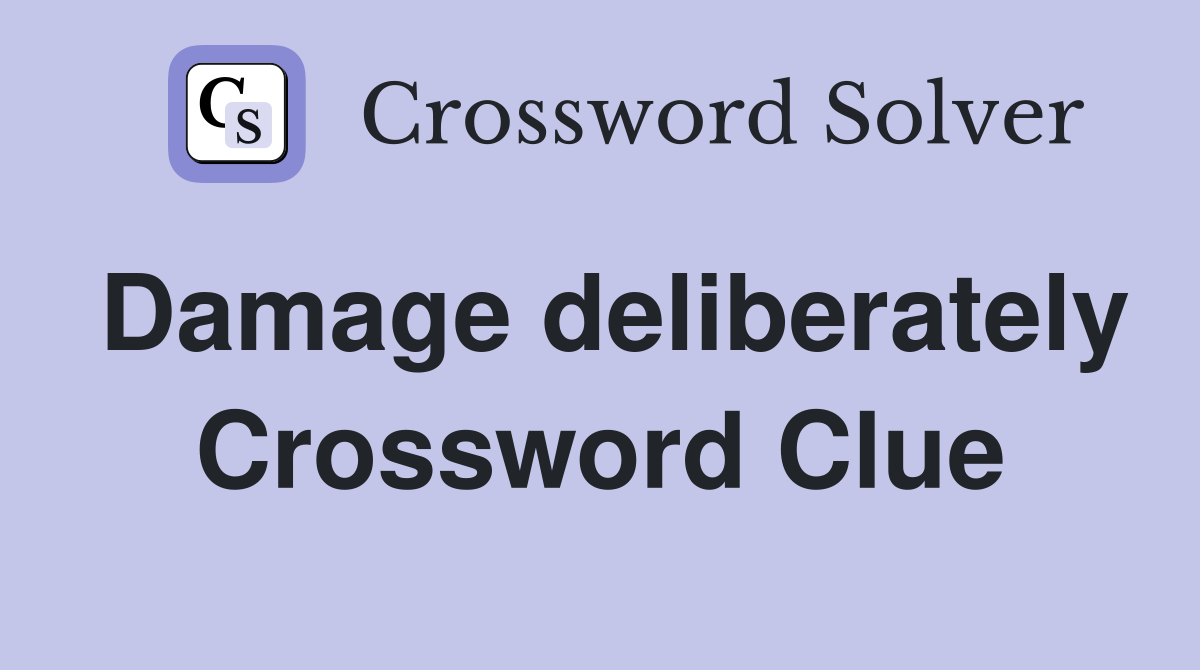 Damage deliberately Crossword Clue