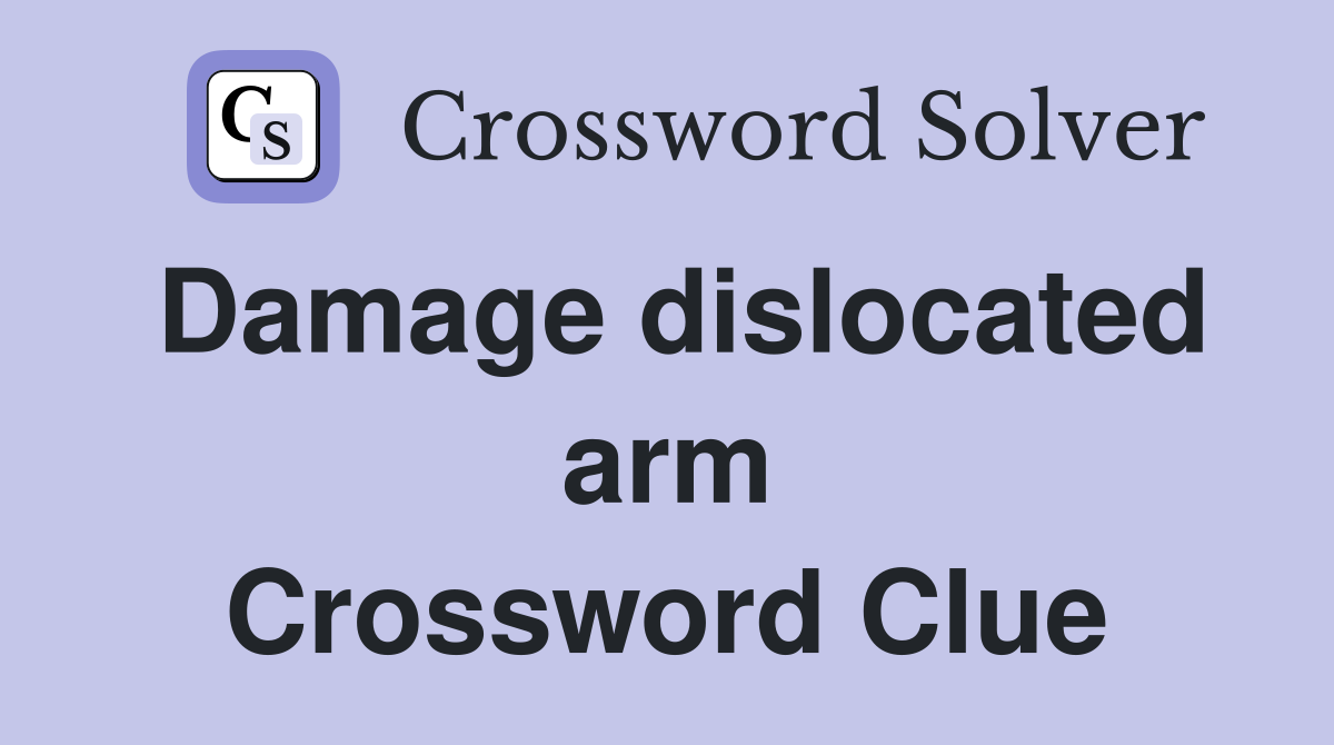 Damage dislocated arm Crossword Clue