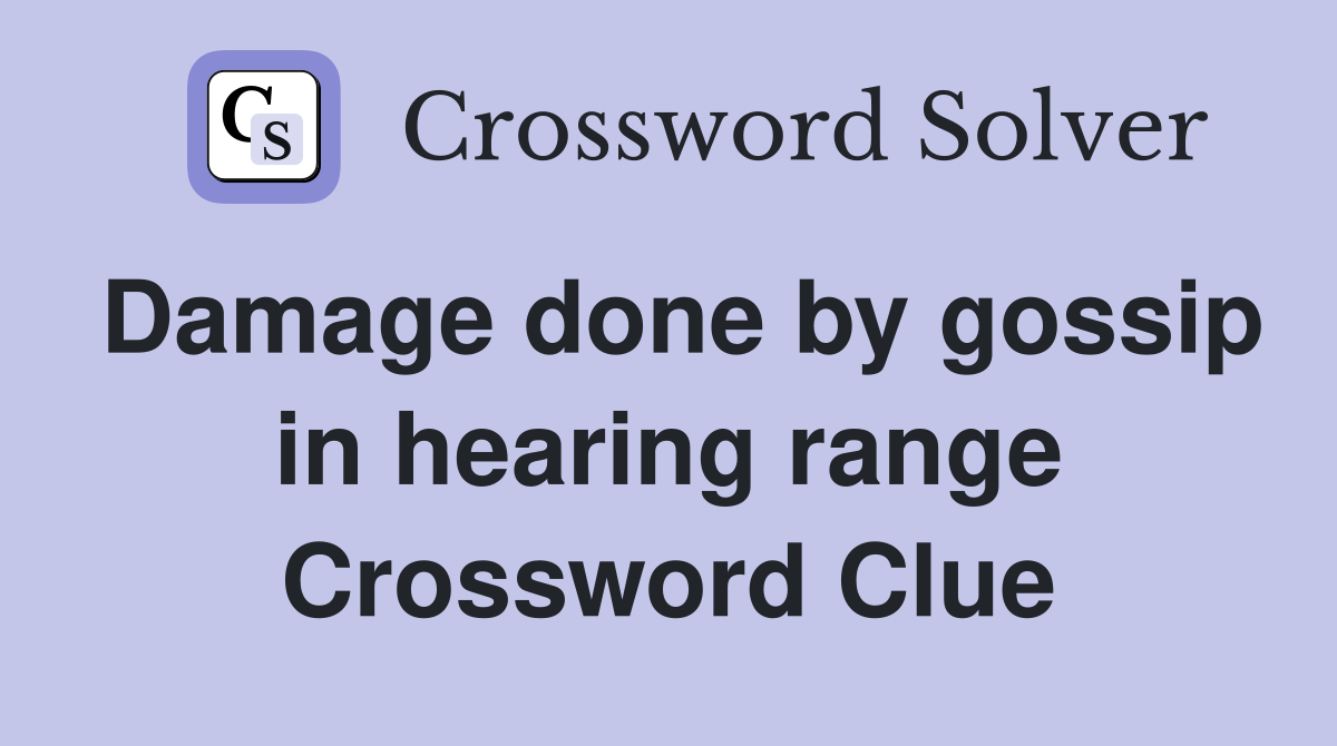 Damage done by gossip in hearing range Crossword Clue