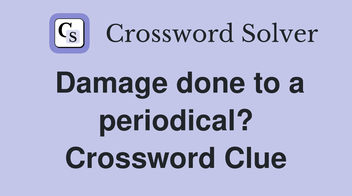 Damage done to a periodical? Crossword Clue