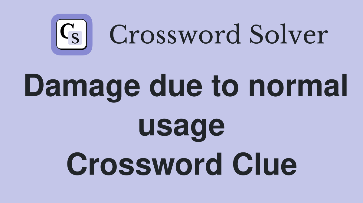 Damage due to normal usage Crossword Clue