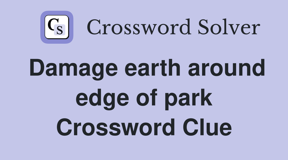 Damage earth around edge of park Crossword Clue