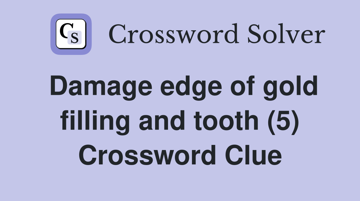 Damage edge of gold filling and tooth (5) Crossword Clue