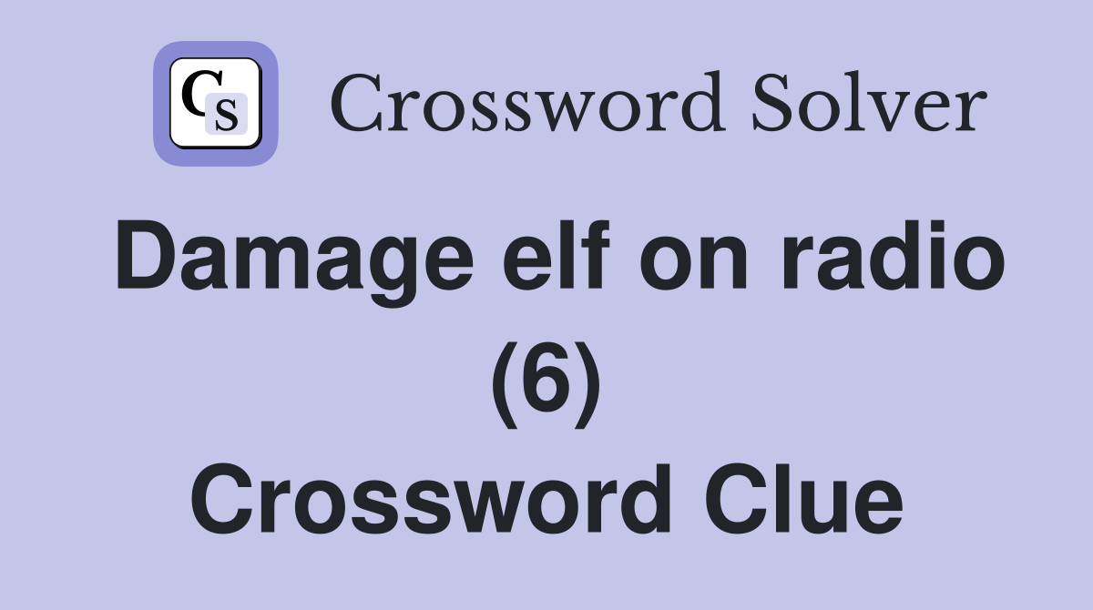Damage elf on radio (6) Crossword Clue