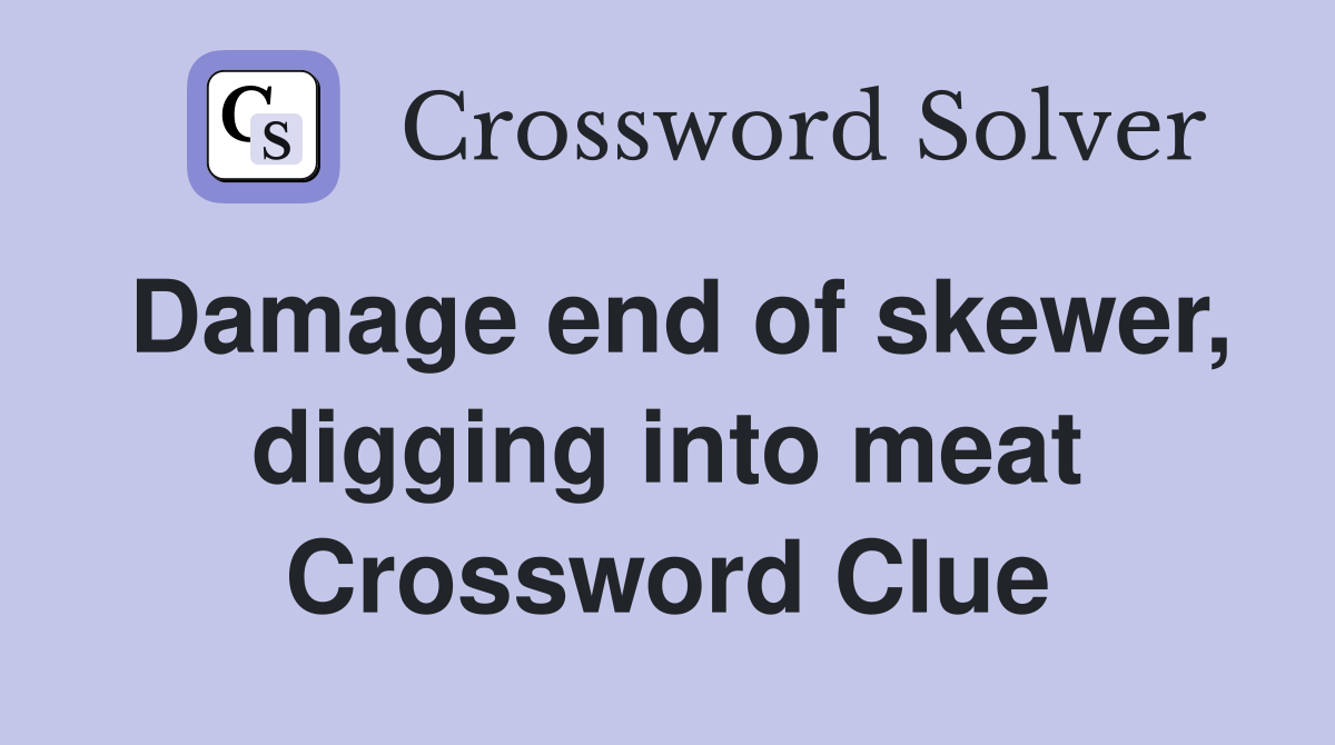 Damage end of skewer, digging into meat Crossword Clue