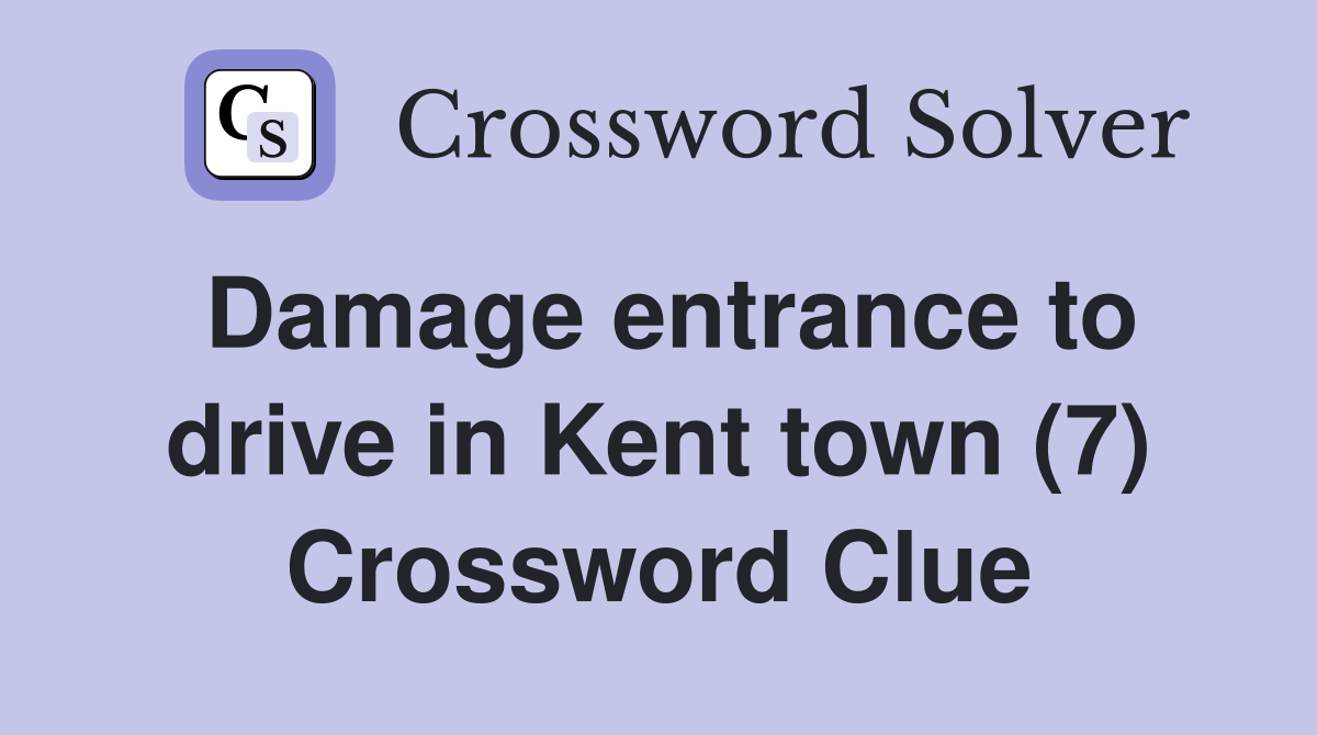 Damage entrance to drive in Kent town (7) Crossword Clue