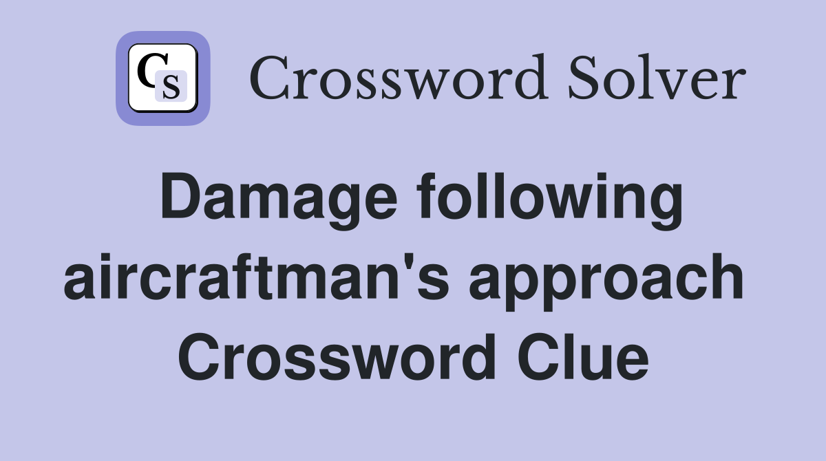 Damage following aircraftman's approach  Crossword Clue